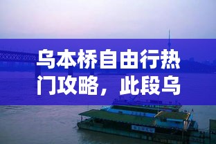 乌本桥自由行热门攻略，此段乌本桥的走向最接近 