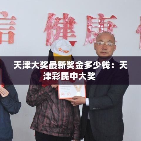 天津大奖最新奖金多少钱：天津彩民中大奖 
