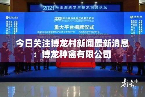 今日关注博龙村新闻最新消息：博龙种禽有限公司 