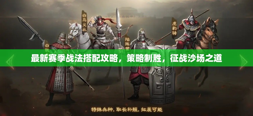 最新赛季战法搭配攻略，策略制胜，征战沙场之道
