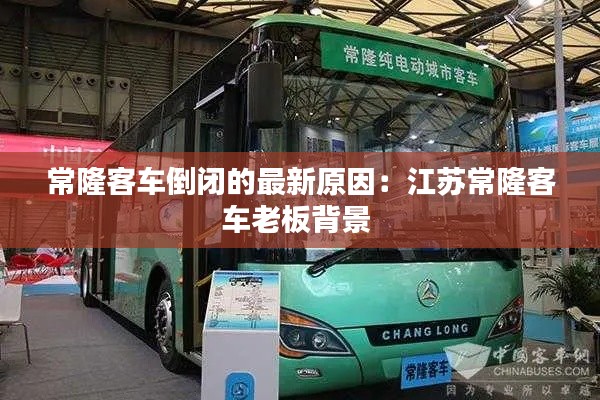 常隆客车倒闭的最新原因：江苏常隆客车老板背景 