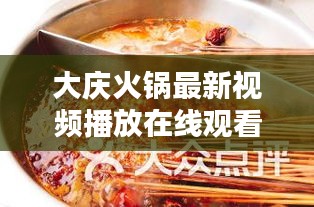 大庆火锅最新视频播放在线观看：大庆最火的火锅 