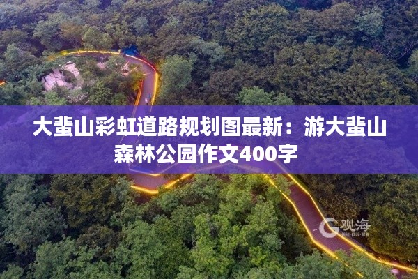 大蜚山彩虹道路规划图最新：游大蜚山森林公园作文400字 
