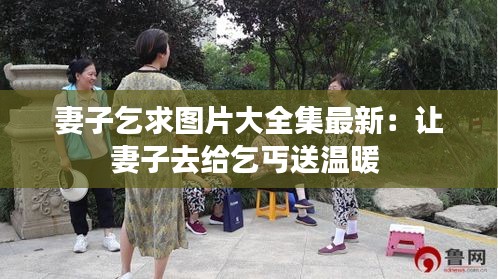 妻子乞求图片大全集最新：让妻子去给乞丐送温暖 