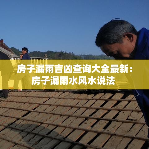 房子漏雨吉凶查询大全最新：房子漏雨水风水说法 