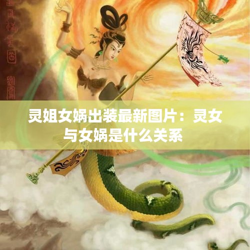 灵姐女娲出装最新图片：灵女与女娲是什么关系 