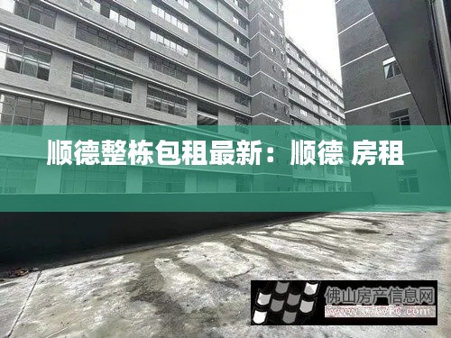 顺德整栋包租最新：顺德 房租 
