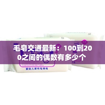 毛皂交通最新：100到200之间的偶数有多少个 