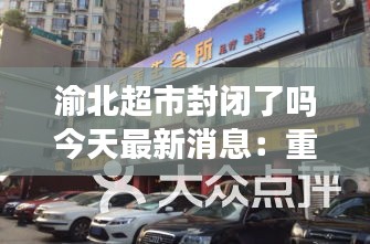 渝北超市封闭了吗今天最新消息：重庆渝北区附近大的超市 