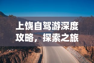 上饶自驾游深度攻略，探索之旅全覆盖