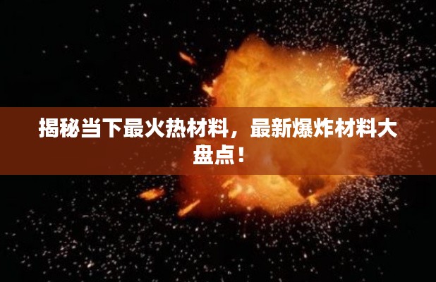 揭秘当下最火热材料，最新爆炸材料大盘点！