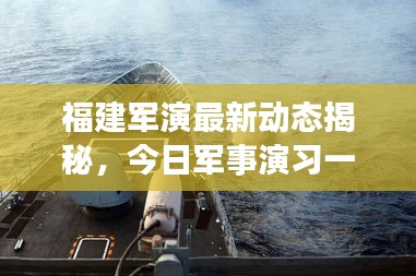 福建军演最新动态揭秘，今日军事演习一网打尽！
