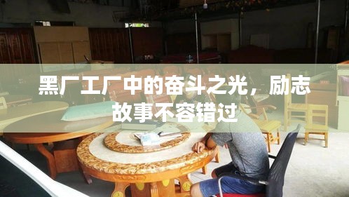 黑厂工厂中的奋斗之光，励志故事不容错过