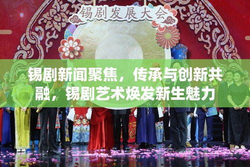 锡剧新闻聚焦，传承与创新共融，锡剧艺术焕发新生魅力