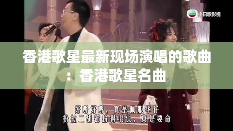 香港歌星最新现场演唱的歌曲：香港歌星名曲 