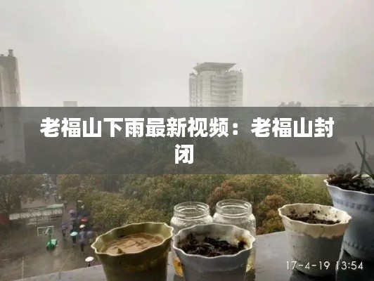 老福山下雨最新视频：老福山封闭 