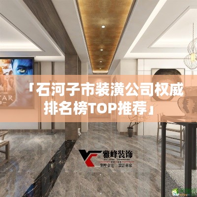 「石河子市装潢公司权威排名榜TOP推荐」