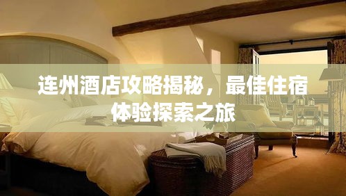 连州酒店攻略揭秘，最佳住宿体验探索之旅