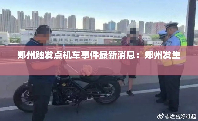 郑州触发点机车事件最新消息：郑州发生 