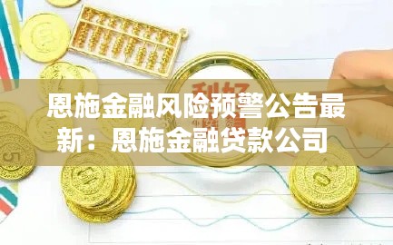 恩施金融风险预警公告最新：恩施金融贷款公司 