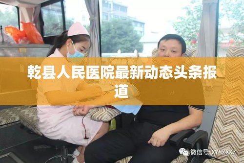乾县人民医院最新动态头条报道