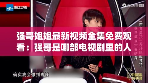 强哥姐姐最新视频全集免费观看：强哥是哪部电视剧里的人物 
