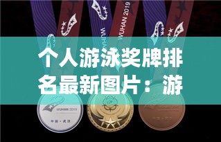 个人游泳奖牌排名最新图片：游泳奖牌最多的人是谁 