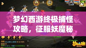 梦幻西游终极捕怪攻略，征服妖魔秘籍揭秘！