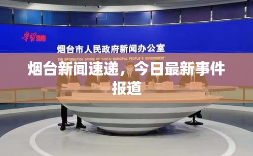 烟台新闻速递，今日最新事件报道