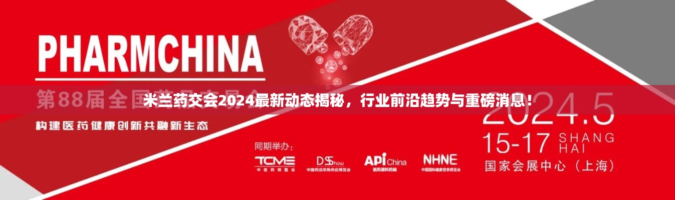 米兰药交会2024最新动态揭秘，行业前沿趋势与重磅消息！