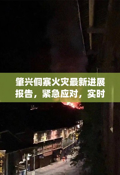肇兴侗寨火灾最新进展报告，紧急应对，实时更新！