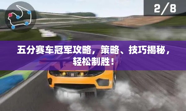 五分赛车冠军攻略，策略、技巧揭秘，轻松制胜！