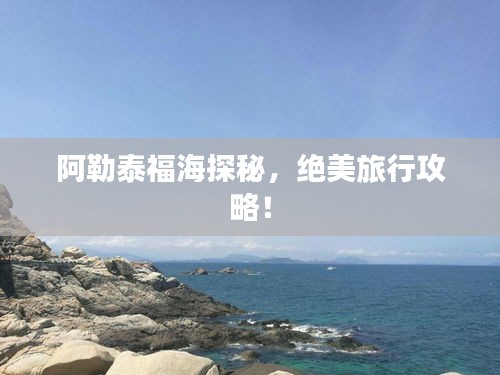 阿勒泰福海探秘，绝美旅行攻略！