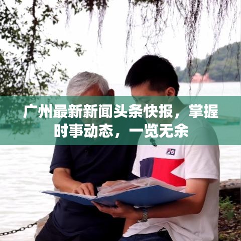 广州最新新闻头条快报，掌握时事动态，一览无余