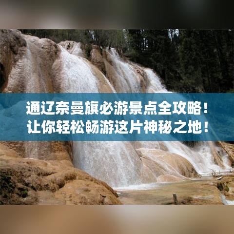 通辽奈曼旗必游景点全攻略！让你轻松畅游这片神秘之地！