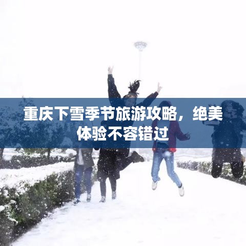 重庆下雪季节旅游攻略，绝美体验不容错过