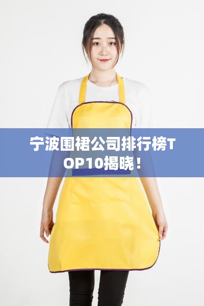 宁波围裙公司排行榜TOP10揭晓！