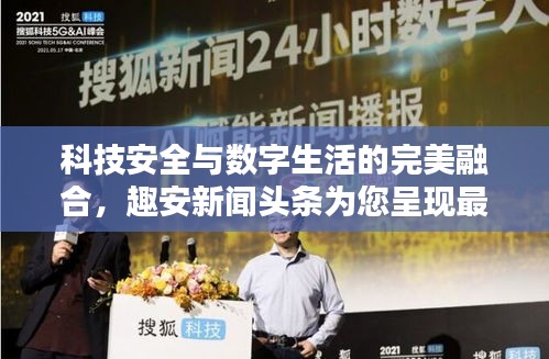 科技安全与数字生活的完美融合，趣安新闻头条为您呈现最新资讯
