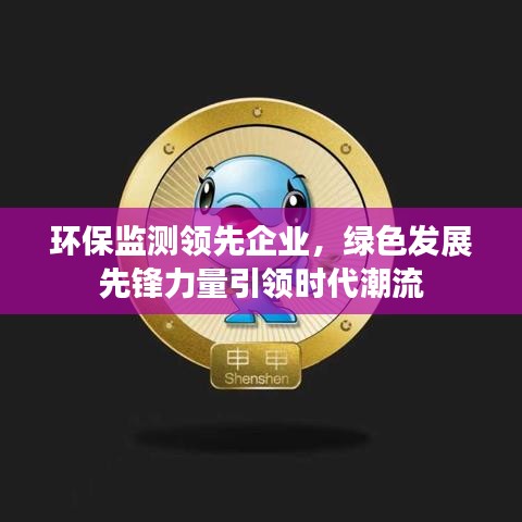 环保监测领先企业，绿色发展先锋力量引领时代潮流
