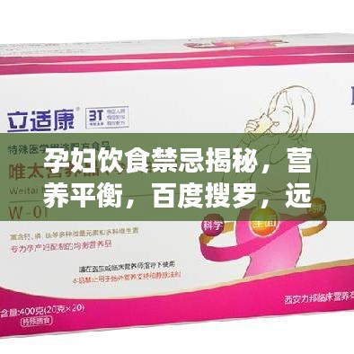 孕妇饮食禁忌揭秘，营养平衡，百度搜罗，远离禁忌误区！
