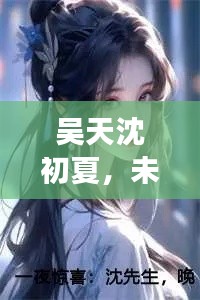 吴天沈初夏，未知故事的深度探寻