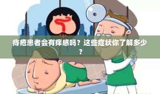 痔疮患者会有痒感吗？这些症状你了解多少？