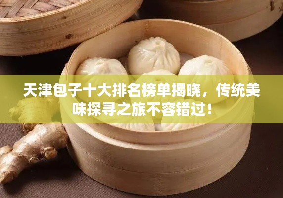 天津包子十大排名榜单揭晓，传统美味探寻之旅不容错过！