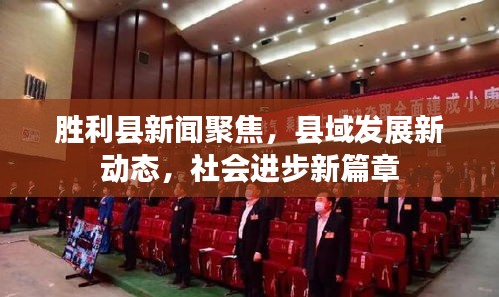 胜利县新闻聚焦，县域发展新动态，社会进步新篇章