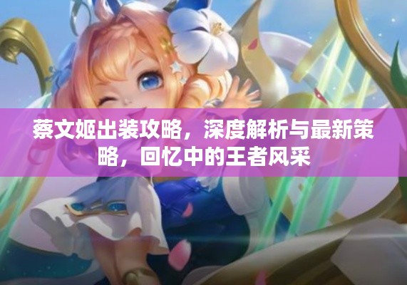 蔡文姬出装攻略，深度解析与最新策略，回忆中的王者风采