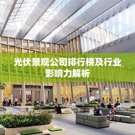 光伏景观公司排行榜及行业影响力解析