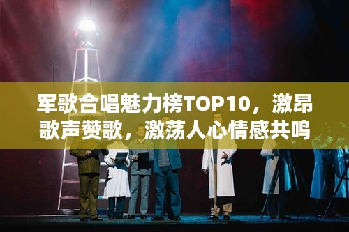 军歌合唱魅力榜TOP10，激昂歌声赞歌，激荡人心情感共鸣！