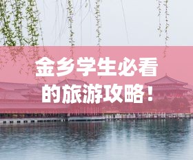 金乡学生必看的旅游攻略！