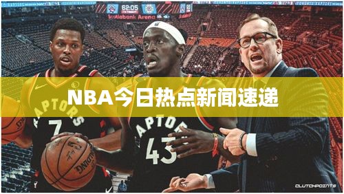 NBA今日热点新闻速递