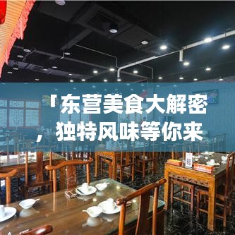 「东营美食大解密，独特风味等你来领略」